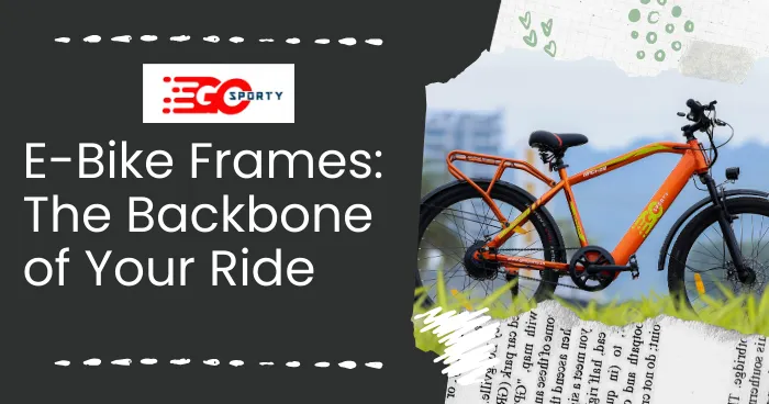 E-Bike Frames: The Backbone of Your Ride