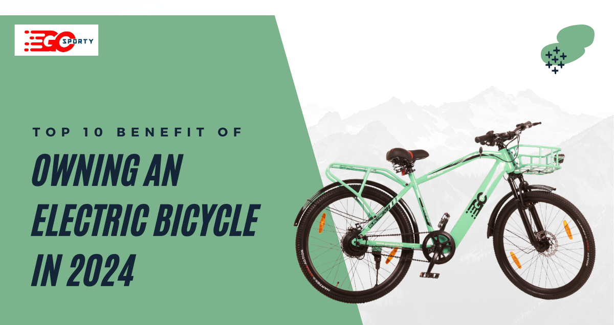 Top 10 Benefits of Owning an Electric Bicycle in 2024